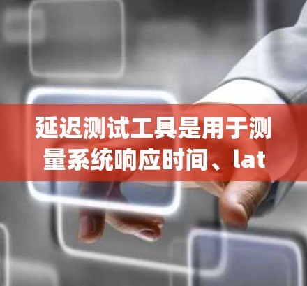 延迟测试工具是用于测量系统响应时间、latency和负载性能的重要工具。选择合适的工具可以帮助开发人员和测试人员有效检测和解决性能问题。以下是几种常用的延迟测试工具及其详细介绍 延迟测试工具是用于测量系统响应时间、latency和负载性能的重要工具。选择合适的工具可以帮助开发人员和测试人员有效检测和解决性能问题。以下是几种常用的延迟测试工具及其详细介绍