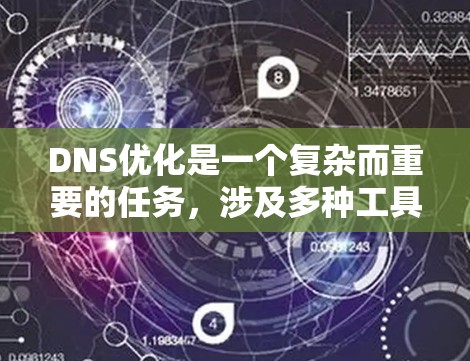 DNS优化是一个复杂而重要的任务,涉及多种工具和策略来提高性能、安全性和可靠性。以下是对DNS优化工具和方法的总结 DNS优化是一个复杂而重要的任务,涉及多种工具和策略来提高性能、安全性和可靠性。以下是对DNS优化工具和方法的总结
