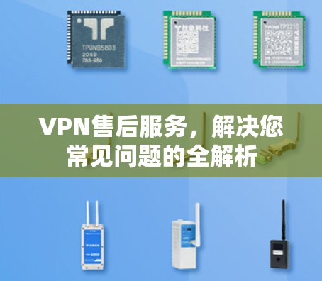 VPN售后服务，解决您常见问题的全解析