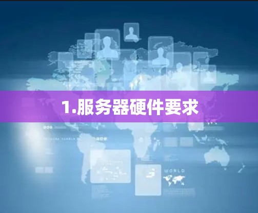 1.服务器硬件要求 1.服务器硬件要求