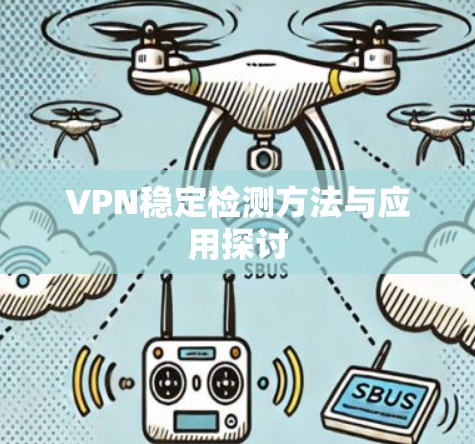 VPN稳定检测方法与应用探讨 VPN稳定检测方法与应用探讨