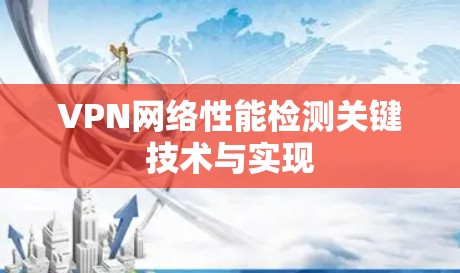 VPN网络性能检测关键技术与实现 VPN网络性能检测关键技术与实现