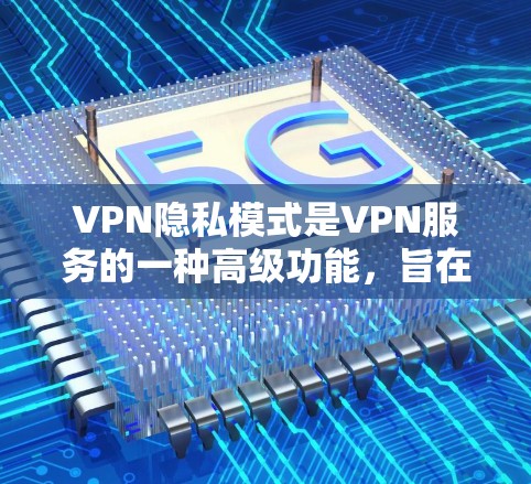 VPN隐私模式是VPN服务的一种高级功能,旨在为用户提供更高的隐私保护。以下是对VPN隐私模式的详细分析 VPN隐私模式是VPN服务的一种高级功能,旨在为用户提供更高的隐私保护。以下是对VPN隐私模式的详细分析