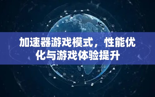 加速器游戏模式,性能优化与游戏体验提升 加速器游戏模式,性能优化与游戏体验提升