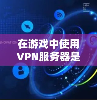 在游戏中使用VPN服务器是一个有趣且有用的做法,可以帮助用户更好地连接到游戏服务器,优化游戏体验。以下是一些关于VPN游戏服务器的详细信息,帮助您更好地理解和应用 在游戏中使用VPN服务器是一个有趣且有用的做法,可以帮助用户更好地连接到游戏服务器,优化游戏体验。以下是一些关于VPN游戏服务器的详细信息,帮助您更好地理解和应用