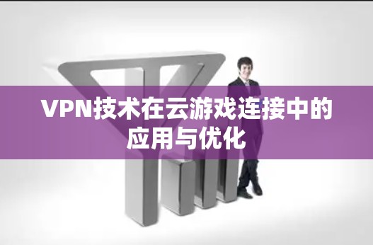 VPN技术在云游戏连接中的应用与优化