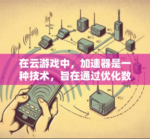 在云游戏中,加速器是一种技术,旨在通过优化数据传输和减少延迟来提高游戏的运行速度和体验。以下是关于加速器在云游戏中的作用、原理以及常见应用的详细解释 在云游戏中,加速器是一种技术,旨在通过优化数据传输和减少延迟来提高游戏的运行速度和体验。以下是关于加速器在云游戏中的作用、原理以及常见应用的详细解释