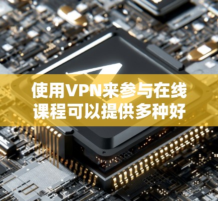 使用VPN来参与在线课程可以提供多种好处,包括安全性和访问受限资源的可能性。以下是关于如何有效使用VPN进行在线课程的一些建议和步骤 使用VPN来参与在线课程可以提供多种好处,包括安全性和访问受限资源的可能性。以下是关于如何有效使用VPN进行在线课程的一些建议和步骤