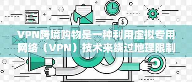 VPN跨境购物是一种利用虚拟专用网络(VPN)技术来绕过地理限制,进行跨国购买的方式。这种做法在全球化的今天越来越受欢迎,特别是在寻找价格优势、访问受限地区的商品或服务时 VPN跨境购物是一种利用虚拟专用网络(VPN)技术来绕过地理限制,进行跨国购买的方式。这种做法在全球化的今天越来越受欢迎,特别是在寻找价格优势、访问受限地区的商品或服务时
