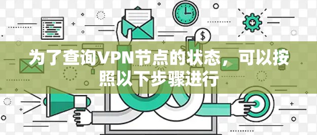 为了查询VPN节点的状态,可以按照以下步骤进行 为了查询VPN节点的状态,可以按照以下步骤进行