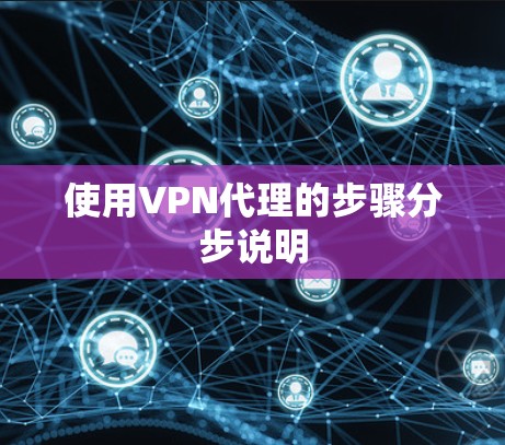 使用VPN代理的步骤分步说明 使用VPN代理的步骤分步说明