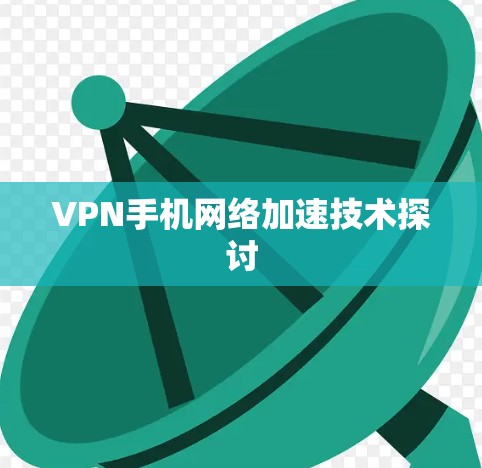 VPN手机网络加速技术探讨 VPN手机网络加速技术探讨