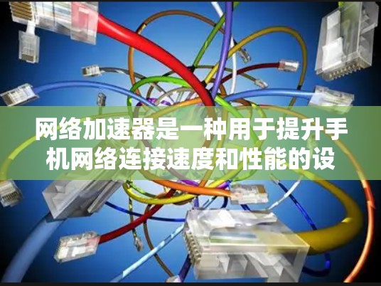 网络加速器是一种用于提升手机网络连接速度和性能的设备或软件。它通过优化网络连接、减少延迟、提高数据传输效率来加速网络速度。以下是关于网络加速器的详细解释 网络加速器是一种用于提升手机网络连接速度和性能的设备或软件。它通过优化网络连接、减少延迟、提高数据传输效率来加速网络速度。以下是关于网络加速器的详细解释