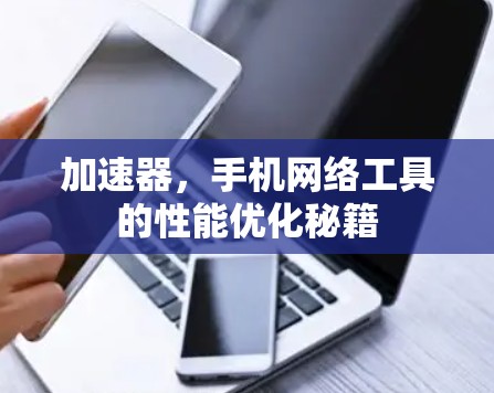 加速器,手机网络工具的性能优化秘籍 加速器,手机网络工具的性能优化秘籍
