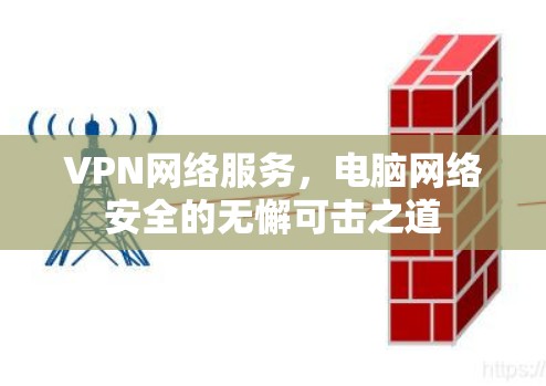 VPN网络服务,电脑网络安全的无懈可击之道 VPN网络服务,电脑网络安全的无懈可击之道