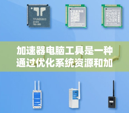 加速器电脑工具是一种通过优化系统资源和加速硬件访问来提升电脑性能的软件,广泛应用于需要高性能运行的场景,如游戏、内容创作和开发。以下是对加速器电脑工具的详细分析 加速器电脑工具是一种通过优化系统资源和加速硬件访问来提升电脑性能的软件,广泛应用于需要高性能运行的场景,如游戏、内容创作和开发。以下是对加速器电脑工具的详细分析