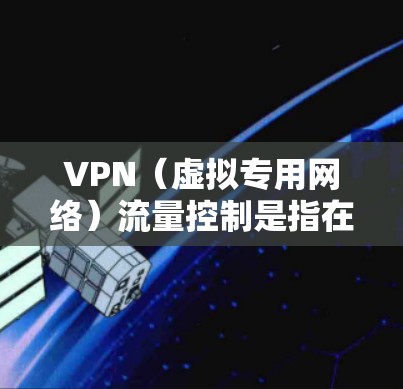 VPN(虚拟专用网络)流量控制是指在VPN网络中监控、管理和限制数据流量的速度、量和方向,以确保网络性能、安全性和资源分配的效率。以下是关于VPN流量控制的详细解释 VPN(虚拟专用网络)流量控制是指在VPN网络中监控、管理和限制数据流量的速度、量和方向,以确保网络性能、安全性和资源分配的效率。以下是关于VPN流量控制的详细解释