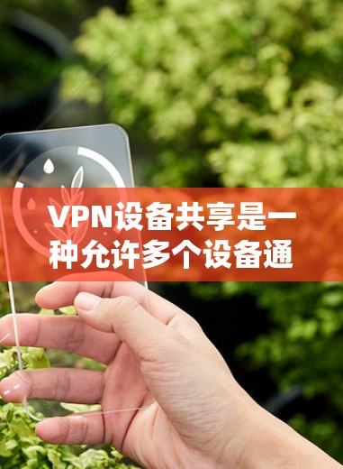 VPN设备共享是一种允许多个设备通过同一个VPN服务器或服务同时连接到网络的方法,用于提供安全的远程访问。以下是对VPN设备共享的详细分析 VPN设备共享是一种允许多个设备通过同一个VPN服务器或服务同时连接到网络的方法,用于提供安全的远程访问。以下是对VPN设备共享的详细分析