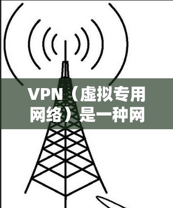 VPN（虚拟专用网络）是一种网络技术，通过在公共互联网上创建一个安全的通道，使用户能够匿名地访问内部网络或外部资源。以下是VPN的工作原理的详细解释