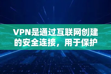 VPN是通过互联网创建的安全连接,用于保护用户隐私和安全。以下是对VPN基础知识的详细总结 VPN是通过互联网创建的安全连接,用于保护用户隐私和安全。以下是对VPN基础知识的详细总结