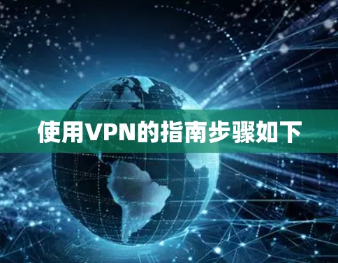 使用VPN的指南步骤如下 使用VPN的指南步骤如下
