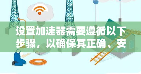 设置加速器需要遵循以下步骤，以确保其正确、安全和高效运行