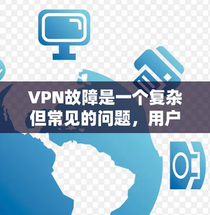 VPN故障是一个复杂但常见的问题,用户可能会遇到各种问题。以下是对这些问题的详细分析和解决方法 VPN故障是一个复杂但常见的问题,用户可能会遇到各种问题。以下是对这些问题的详细分析和解决方法