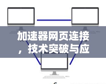 加速器网页连接,技术突破与应用前景 加速器网页连接,技术突破与应用前景